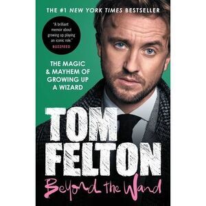 Beyond the Wand: The Magic and Mayhem of Growing Up a Wizard -- Tom Felton